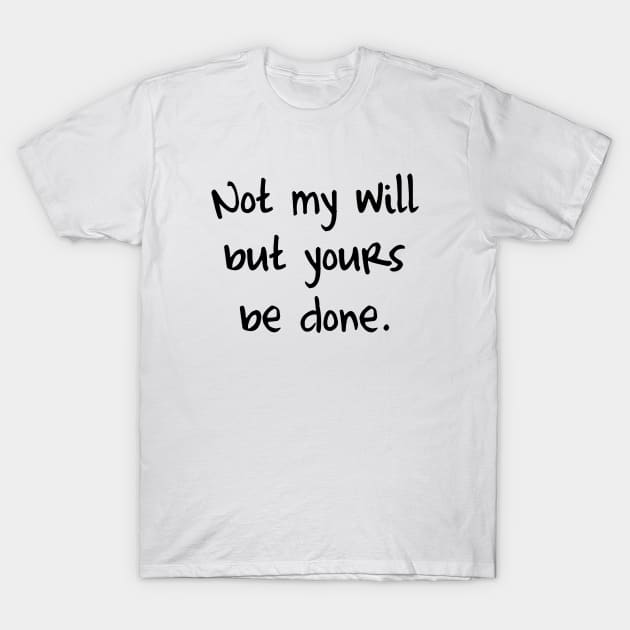 Not my will but yours be done T-Shirt by Dhynzz